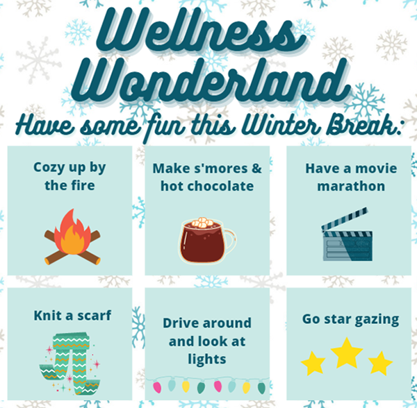 Wellness Wonderland - Have Some Fun This Winter Break: Cozy up by the fire; Make s'mores and hot chocolate; Have a movie marathon; Knit a scarf; Drive around and look at lights; Go star gazing